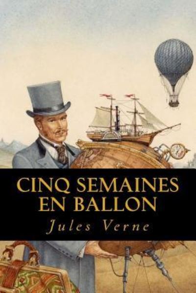 Cinq semaines en ballon - Jules Verne - Böcker - Createspace Independent Publishing Platf - 9781546667353 - 12 maj 2017