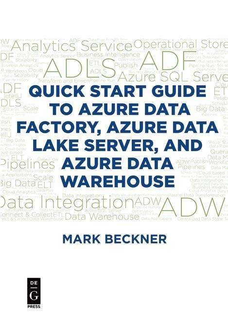 Quick Start Guide to Azure Data Factory, Azure Data Lake Server, and Azure Data Warehouse - Mark Beckner - Bøger - De Gruyter - 9781547417353 - 17. december 2018
