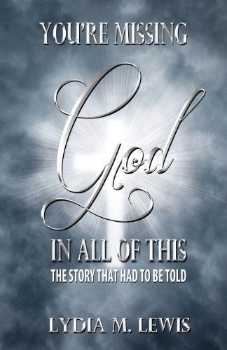 Cover for Lydia M. Lewis · You're Missing the God in All of This - the Story That Had to Be Told (Paperback Book) (2013)