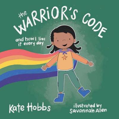 Cover for Kate Hobbs · The Warrior's Code: And How I Live It Every Day (A Kids Guide to Love, Respect, Care, Responsibility , Honor, and Peace) (Hardcover Book) (2022)