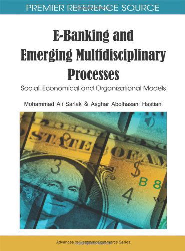 Cover for Mohammad Ali Sarlak · E-banking and Emerging Multidisciplinary Processes: Social, Economical and Organizational Models (Premier Reference Source) (Gebundenes Buch) (2010)