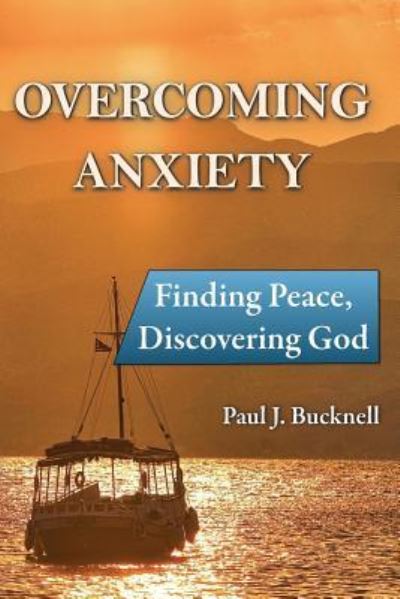 Cover for Paul J Bucknell · Overcoming Anxiety: Finding Peace, Discovering God (Paperback Book) (2015)