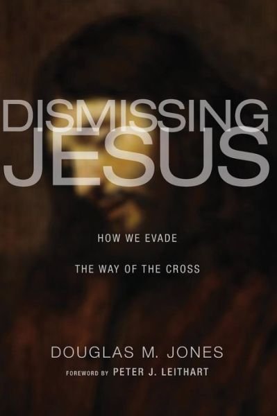 Cover for Douglas M Jones · Dismissing Jesus: How We Evade the Way of the Cross (Paperback Book) (2013)