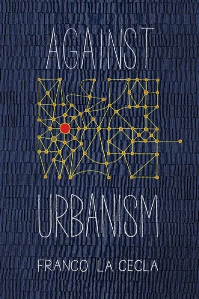 Against Urbanism - Franco La Cecla - Kirjat - PM Press - 9781629632353 - torstai 30. huhtikuuta 2020