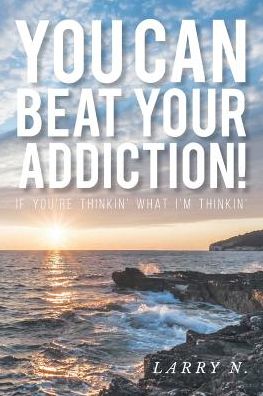 Cover for Larry N · You Can Beat Your Addiction!: If You're Thinkin' What I'm Thinkin' (Paperback Book) (2019)