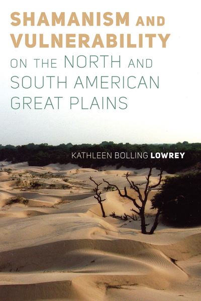 Cover for Kathleen Bolling Lowrey · Shamanism and Vulnerability on the North and South American Great Plains (Paperback Book) (2020)