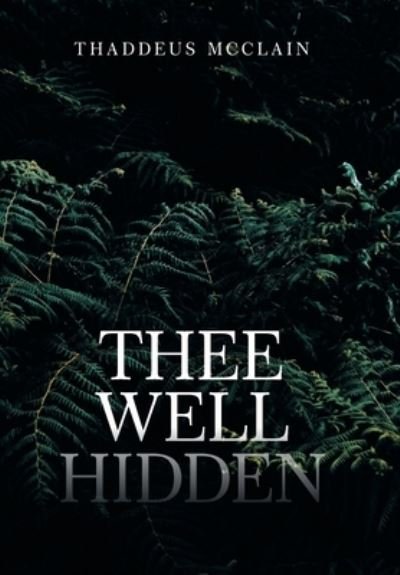 Cover for Thaddeus McClain · Thee Well Hidden (Hardcover bog) (2021)