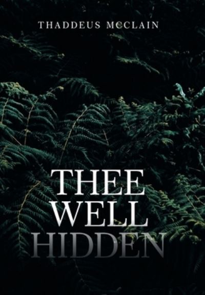 Cover for Thaddeus McClain · Thee Well Hidden (Hardcover Book) (2021)