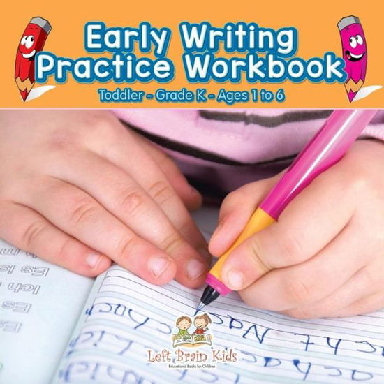 Cover for Left Brain Kids · Early Writing Practice Workbook Toddler-Grade K - Ages 1 to 6 (Paperback Book) (2016)