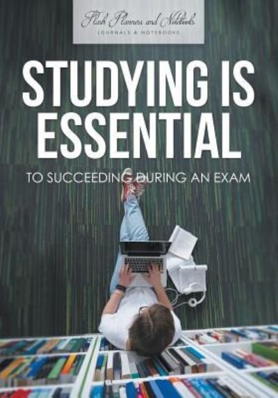 Cover for Flash Planners and Notebooks · Studying Is Essential to Succeeding During an Exam (Paperback Book) (2016)