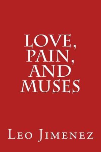 Love, Pain, and Muses - Leo Jimenez - Livres - CreateSpace Independent Publishing Platf - 9781726061353 - 25 août 2018