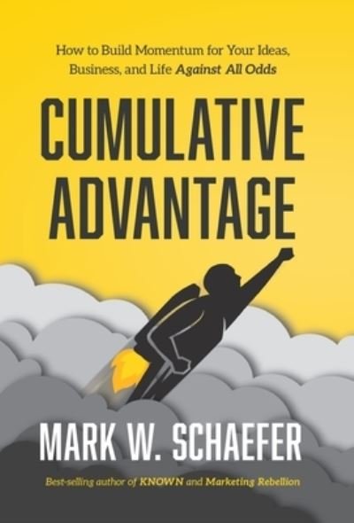 Cover for Mark W Schaefer · Cumulative Advantage: How to Build Momentum for Your Ideas, Business and Life Against All Odds (Hardcover bog) (2021)