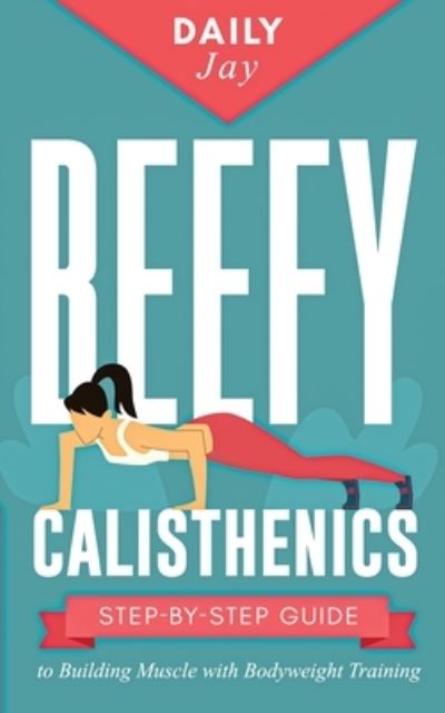 Cover for Daily Jay · Beefy Calisthenics: Step-by-Step Guide to Building Muscle with Bodyweight Training (Paperback Book) (2020)