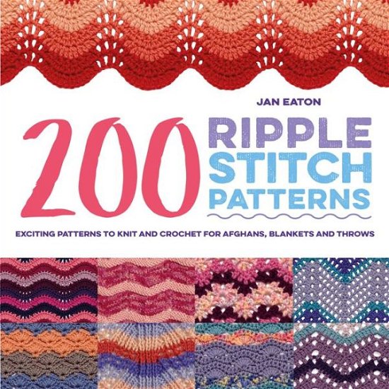 Cover for Jan Eaton · 200 Ripple Stitch Patterns: Exciting Patterns to Knit and Crochet for Afghans, Blankets and Throws (Paperback Bog) (2018)