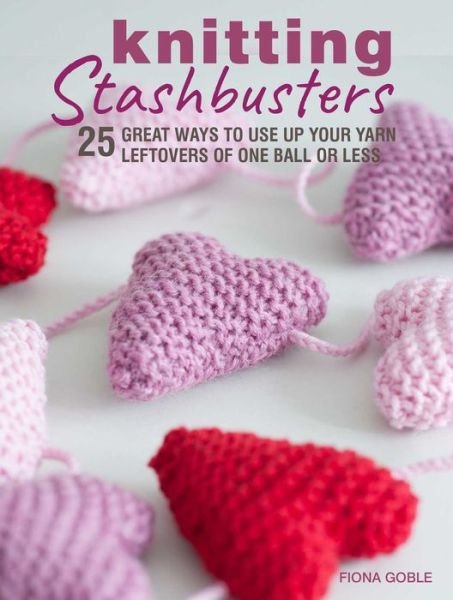 Cover for Fiona Goble · Knitting Stashbusters: 25 Great Ways to Use Up Your Yarn Leftovers of One Ball or Less (Paperback Book) (2020)