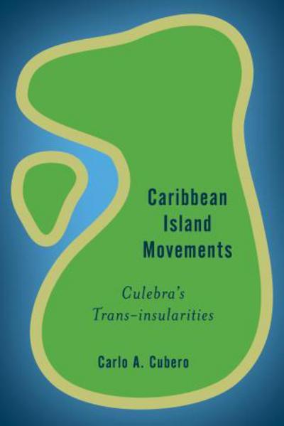 Cover for Carlo A. Cubero · Caribbean Island Movements: Culebra's Transinsularities (Hardcover Book) (2017)