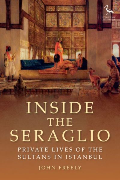 Cover for John Freely · Inside the Seraglio: Private Lives of the Sultans in Istanbul (Paperback Book) (2016)