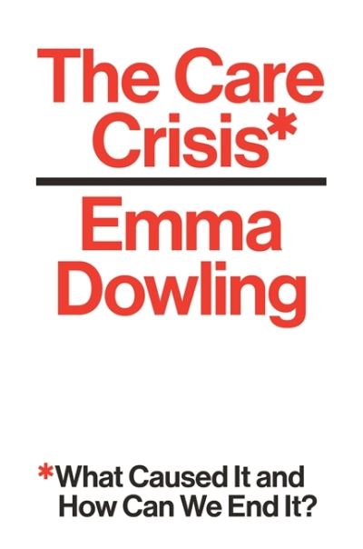 Cover for Emma Dowling · The Care Crisis: What Caused It and How Can We End It? (Paperback Book) (2022)
