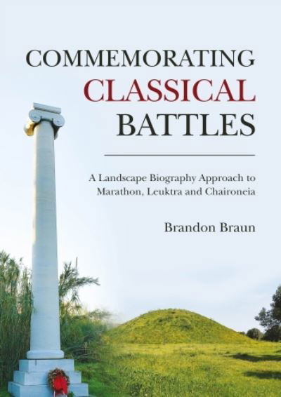 Cover for Brandon Braun · Commemorating Classical Battles: A Landscape Biography Approach to Marathon, Leuktra, and Chaironeia (Paperback Book) (2023)
