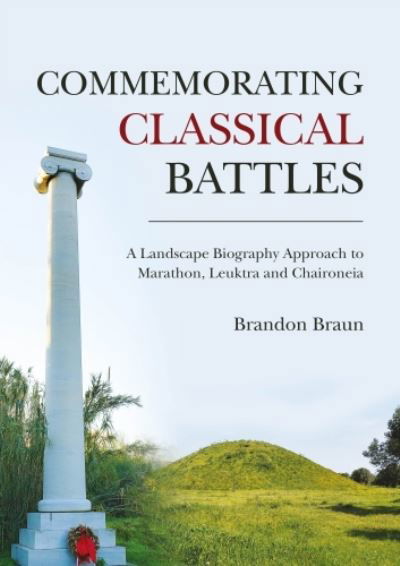 Cover for Brandon Braun · Commemorating Classical Battles: A Landscape Biography Approach to Marathon, Leuktra, and Chaironeia (Pocketbok) (2023)