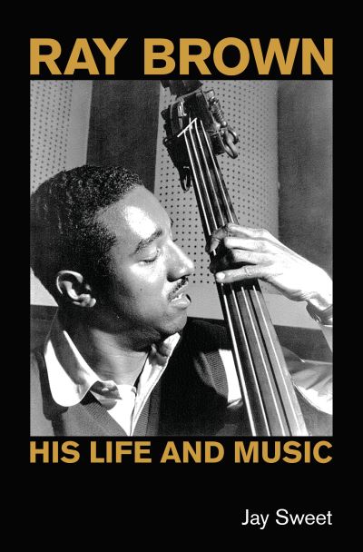 Jay Sweet · Ray Brown: His Life and Music (Hardcover Book) (2024)