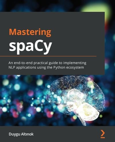 Cover for Duygu Altinok · Mastering spaCy: An end-to-end practical guide to implementing NLP applications using the Python ecosystem (Pocketbok) (2021)