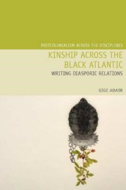 Cover for Gigi Adair · Kinship Across the Black Atlantic: Writing Diasporic Relations - Postcolonialism Across the Disciplines (Paperback Book) (2022)