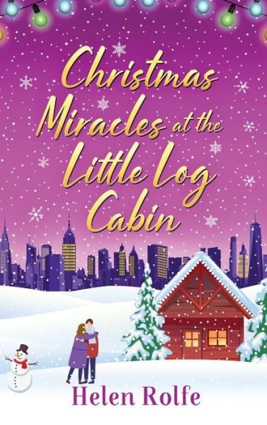 Cover for Helen Rolfe · Christmas Miracles at the Little Log Cabin: A heartwarming, feel-good festive read from Helen Rolfe - New York Ever After (Hardcover Book) (2022)