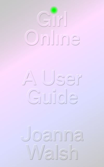 Cover for Joanna Walsh · Girl Online: A User Manual (Hardcover Book) (2022)