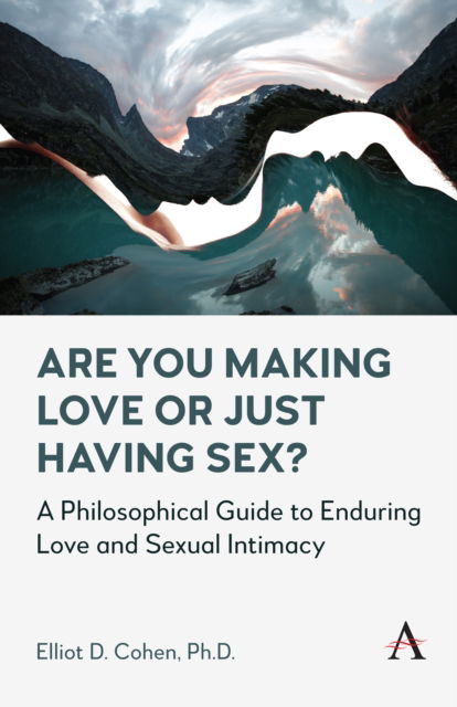 Cover for Elliot D. Cohen · Are You Making Love or Just Having Sex?: A Philosophical Guide to Enduring Love and Sexual Intimacy (Hardcover Book) (2024)