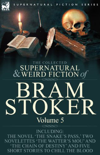 The Collected Supernatural and Weird Fiction of Bram Stoker: 5-Contains the Novel 'The Snake's Pass, ' Two Novelettes 'The Watter's Mou' and 'The Chain Of Destiny' and Five Short Stories to Chill the Blood - Bram Stoker - Livres - Leonaur Ltd - 9781846778353 - 6 août 2009