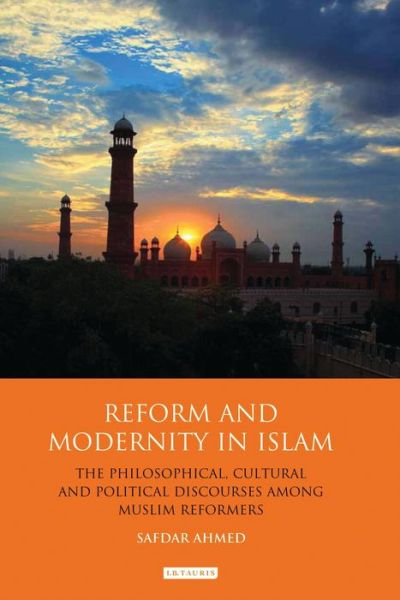 Cover for Safdar Ahmed · Reform and Modernity in Islam: The Philosophical, Cultural and Political Discourses Among Muslim Reformers (Hardcover Book) (2013)