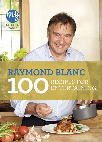 Cover for Raymond Blanc · My Kitchen Table: 100 Recipes for Entertaining - My Kitchen (Paperback Book) (2012)