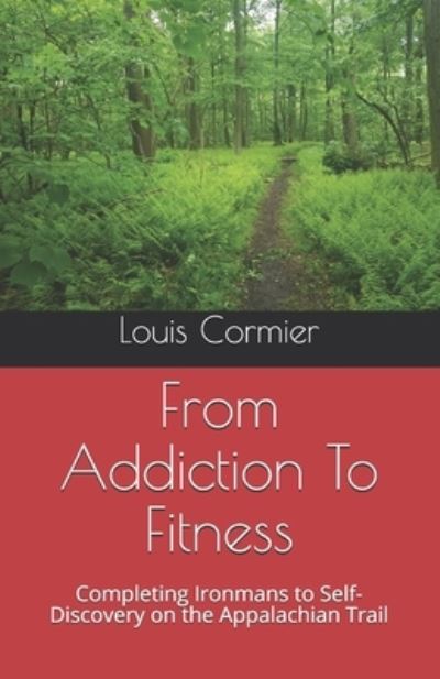 Cover for Louis M Cormier · From Addiction To Fitness: Completing Ironmans to Self-Discovery on the Appalachian Trail (Paperback Bog) (2019)