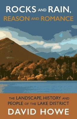 Cover for David Howe · Rocks and Rain, Reason and Romance: The Landscape, History and People of the Lake District (Taschenbuch) (2019)