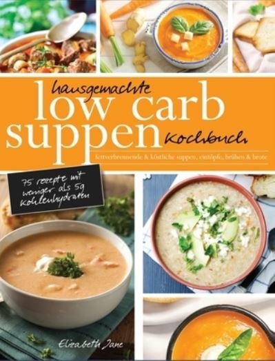 Hausgemachte Low Carb Suppen Kochbuch - Elizabeth Jane - Livros - Progressive Publishing - 9781913436353 - 13 de fevereiro de 2020