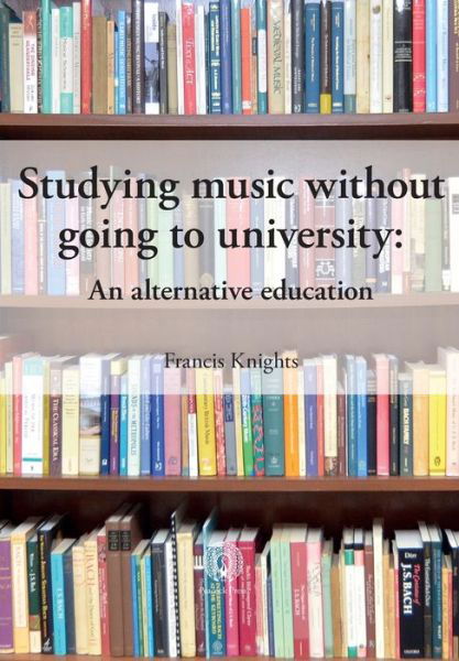 Studying music without going to university - Francis Knights - Książki - Peacock Press - 9781914934353 - 21 marca 2022