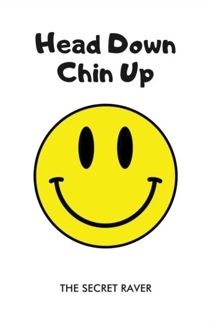 Head Down - Chin Up - The Secret Raver - Books - i2i Publishing - 9781916732353 - August 1, 2024