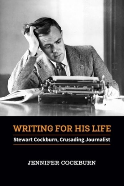 Cover for Jennifer Cockburn · Writing for His Life: Stewart Cockburn, Crusading Journalist (Paperback Book) (2022)