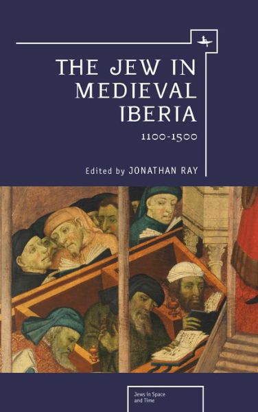 Cover for Jonathan Ray · The Jew in Medieval Iberia, 1100-1500 - Jews in Space and Time (Hardcover Book) (2011)