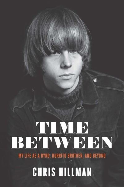 Time Between: My Life as a Byrd, Burrito Brother, and Beyond - Chris Hillman - Kirjat - BMG Books - 9781947026353 - tiistai 17. marraskuuta 2020