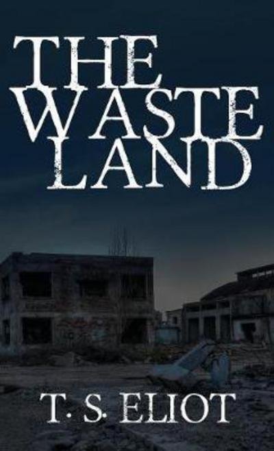 The Waste Land: The Original 1922 Edition - T S Eliot - Bücher - Suzeteo Enterprises - 9781947844353 - 8. Februar 2018
