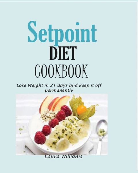 Cover for Laura Williams · Setpoint Diet Cookbook: Lose Weight in 21 days and keep it off permanently. (Paperback Book) (2019)