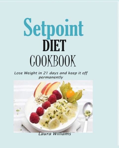 Setpoint Diet Cookbook: Lose Weight in 21 days and keep it off permanently. - Laura Williams - Książki - Jossy - 9781950772353 - 10 sierpnia 2019