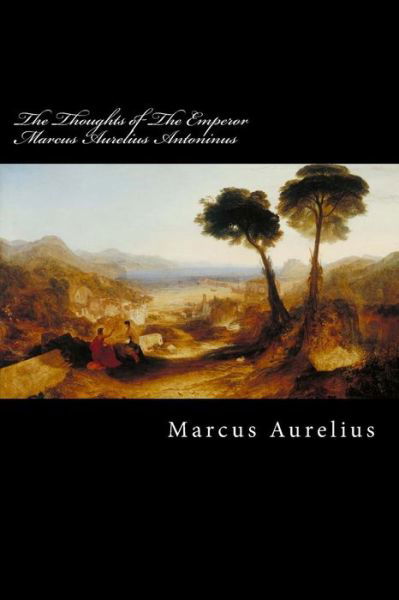 The Thoughts of The Emperor Marcus Aurelius Antoninus - Marcus Aurelius - Books - Createspace Independent Publishing Platf - 9781977515353 - September 22, 2017