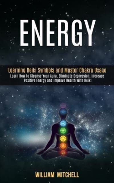 Cover for William Mitchell · Energy: Learning Reiki Symbols and Master Chakra Usage (Learn How to Cleanse Your Aura, Eliminate Depression, Increase Positive Energy and Improve Health With Reiki Treatment and Meditation) (Paperback Book) (2020)