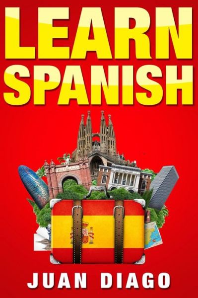 Cover for Juan Diago · Learn Spanish: A Fast and Easy Guide for Beginners to Learn Conversational Spanish (Language Instruction, Learn Language, Foreign Language Book 1) (Paperback Book) (2019)