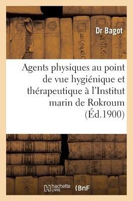 Cover for Bagot-d · Emploi Agents Physiques Au Point De Vue Hygienique et Therapeutique a L'institut Marin De Rokroum (Paperback Book) (2016)