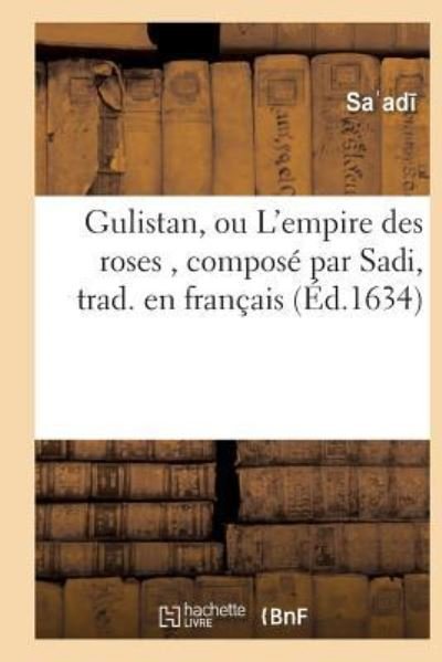 Gulistan, Ou l'Empire Des Roses - Sa Ad - Bøker - Hachette Livre - Bnf - 9782016169353 - 1. desember 2016