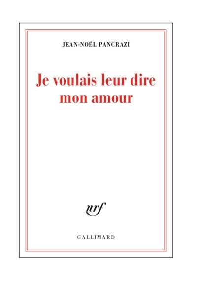 Je voudrais leur dire mon amour - Jean-Noel Pancrazi - Gadżety - Gallimard - 9782072752353 - 4 stycznia 2018